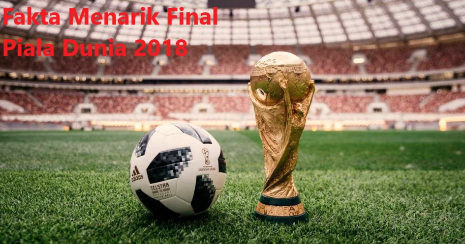 Fakta Menarik Final Piala Dunia 2018